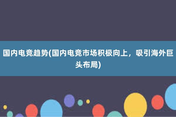 国内电竞趋势(国内电竞市场积极向上，吸引海外巨头布局)