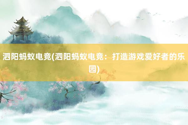 泗阳蚂蚁电竞(泗阳蚂蚁电竞：打造游戏爱好者的乐园)