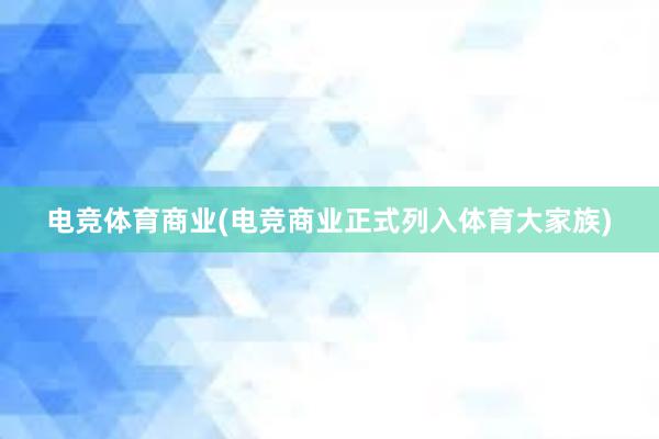 电竞体育商业(电竞商业正式列入体育大家族)