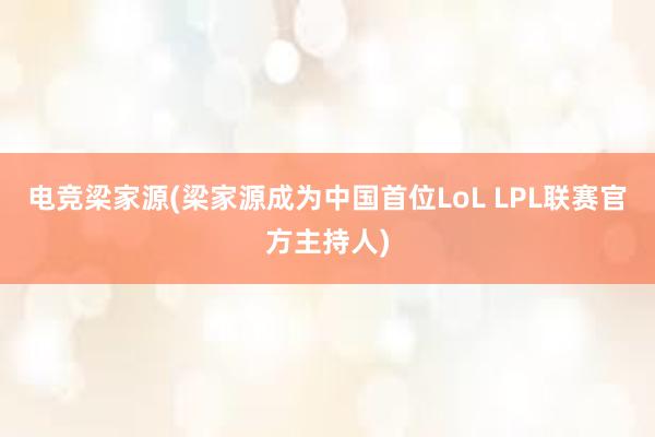 电竞梁家源(梁家源成为中国首位LoL LPL联赛官方主持人)