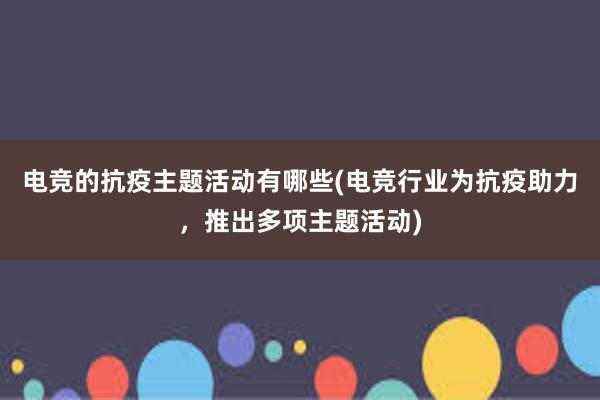 电竞的抗疫主题活动有哪些(电竞行业为抗疫助力，推出多项主题活动)