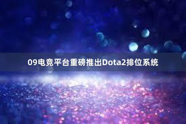 09电竞平台重磅推出Dota2排位系统