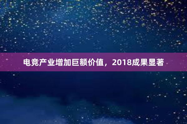 电竞产业增加巨额价值，2018成果显著