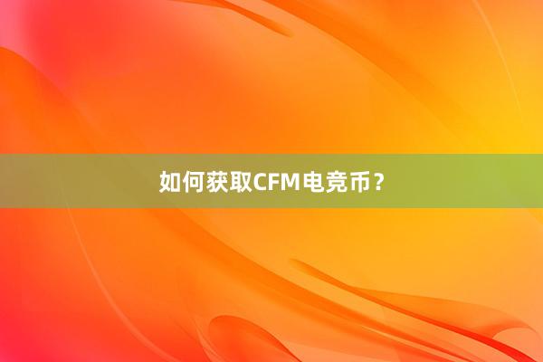 如何获取CFM电竞币？