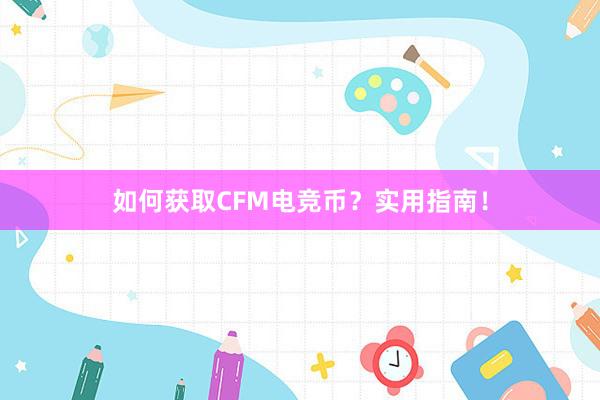 如何获取CFM电竞币？实用指南！