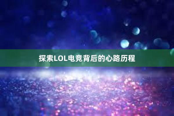 探索LOL电竞背后的心路历程