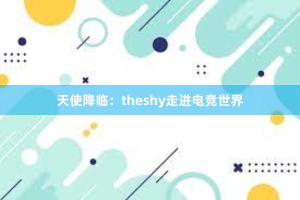 天使降临：theshy走进电竞世界