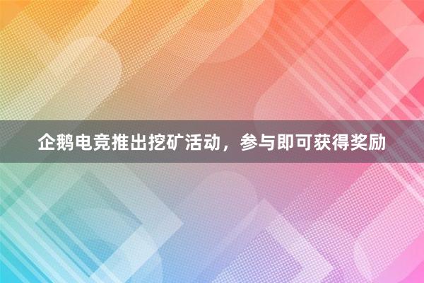 企鹅电竞推出挖矿活动，参与即可获得奖励