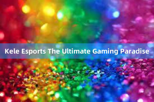 Kele Esports The Ultimate Gaming Paradise