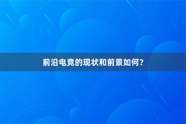 前沿电竞的现状和前景如何？