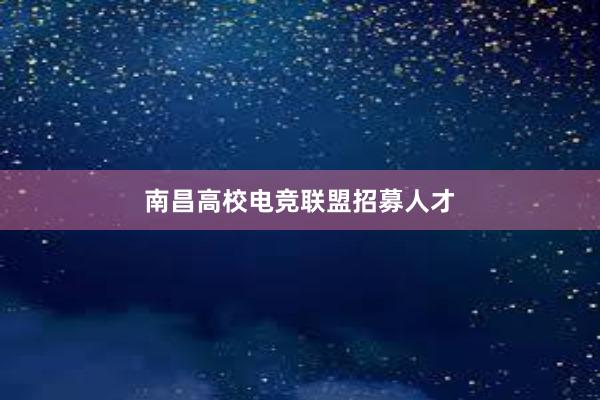 南昌高校电竞联盟招募人才