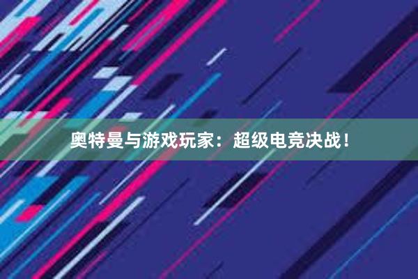 奥特曼与游戏玩家：超级电竞决战！