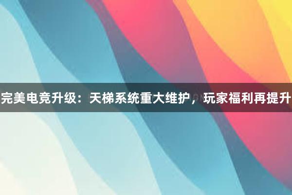 完美电竞升级：天梯系统重大维护，玩家福利再提升