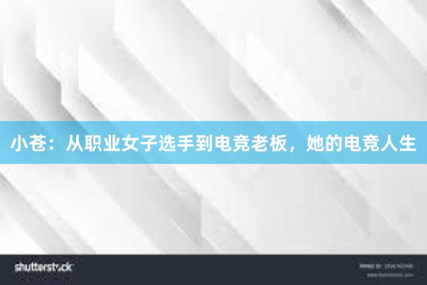 小苍：从职业女子选手到电竞老板，她的电竞人生