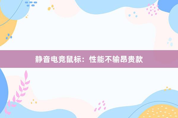 静音电竞鼠标：性能不输昂贵款