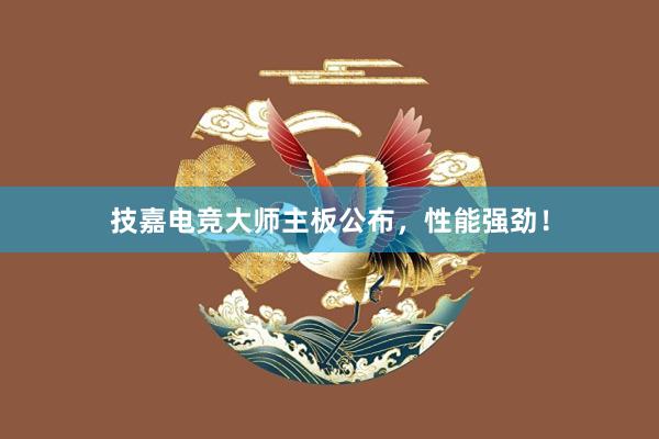 技嘉电竞大师主板公布，性能强劲！