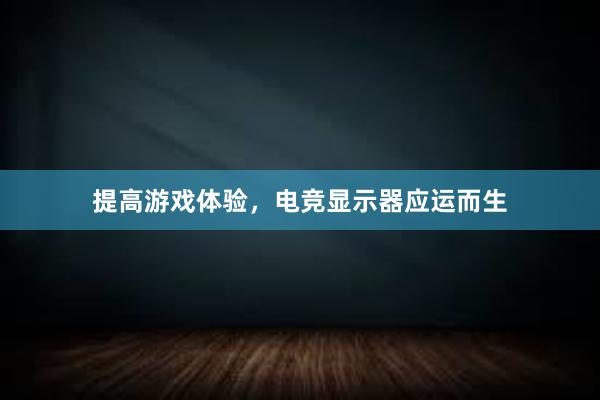 提高游戏体验，电竞显示器应运而生