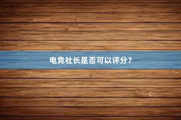 电竞社长是否可以评分？