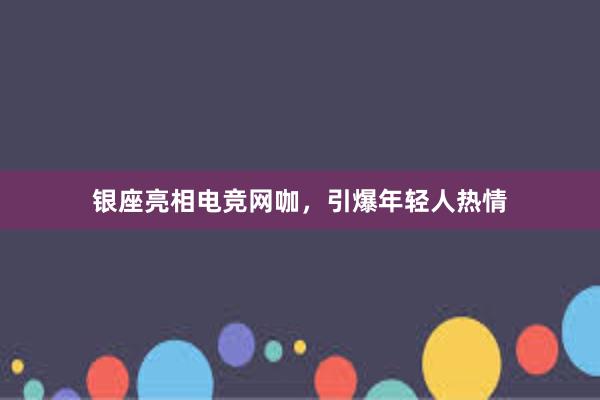 银座亮相电竞网咖，引爆年轻人热情